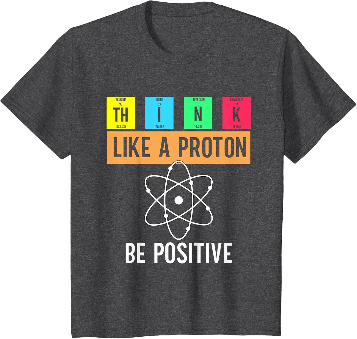 Think Like A Proton Stay Positive Funny Science Teachers T-Shirt - Dark Heather Grey