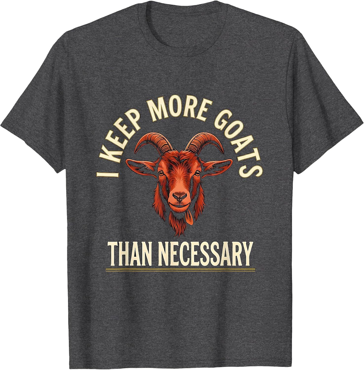 I Keep More Goats Than Necessary Funny Goat Lover Farmer T-Shirt - Dark Heather Grey
