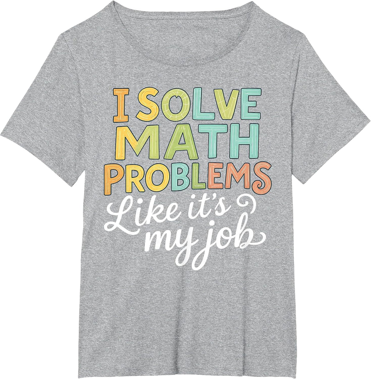 I Solve Math Problems Like It's My Job Funny Math Teacher T-Shirt - Heather Grey