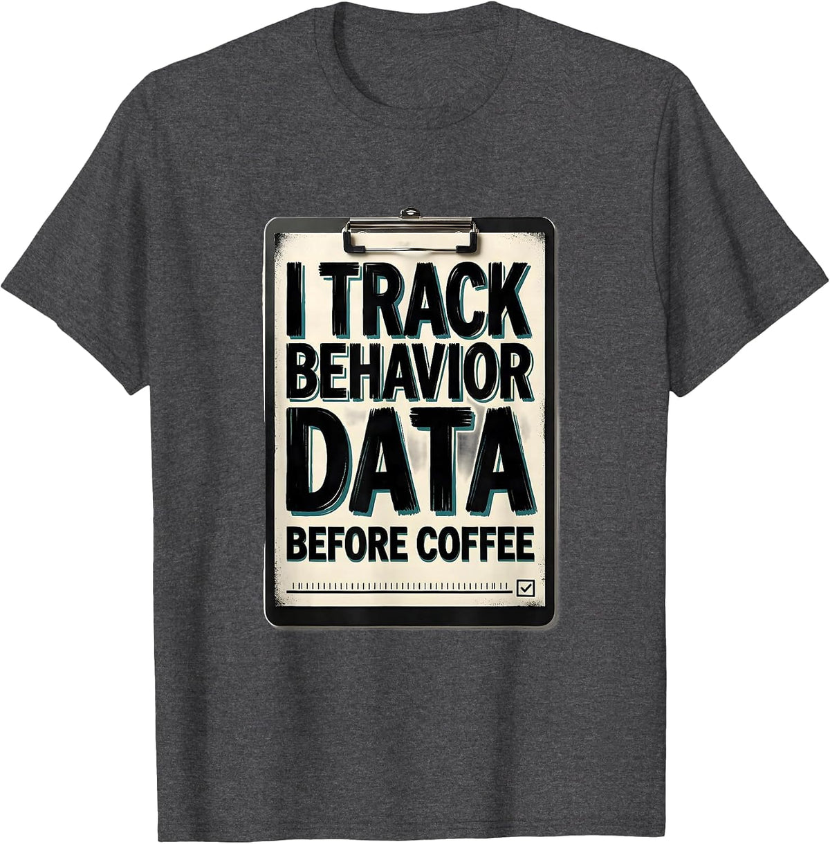 I Track Behavior Data Before Coffee Funny Special Education T-Shirt - Dark Heather Grey