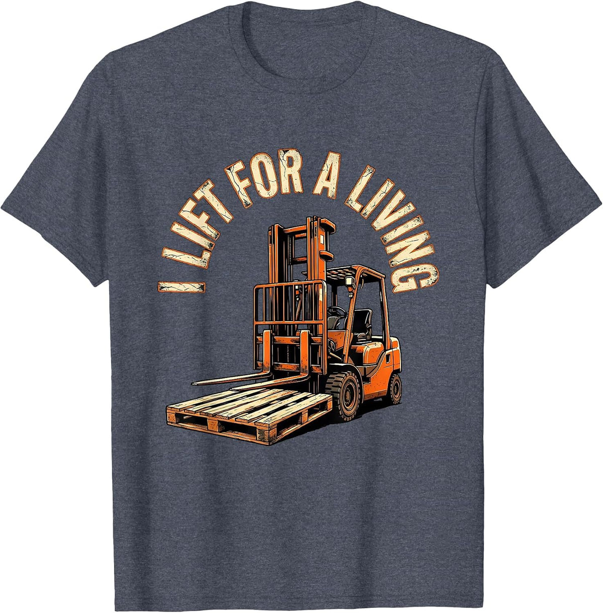 I Lift For A Living Distressed Funny Forklift Operator T-Shirt - Heather Blue