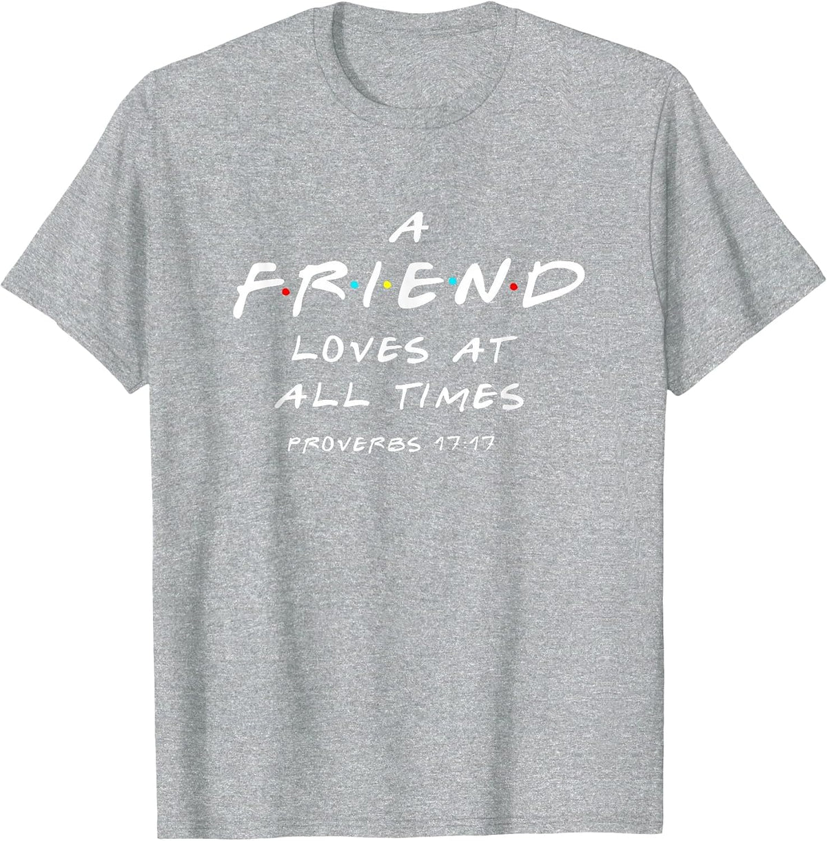 A Friend Loves At All Times Proverbs 17 17 Bible Verse T-Shirt - Heather Grey