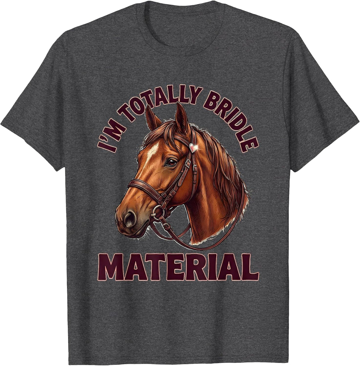 I'm Totally Bridle Material Funny Horse Lover Equestrian T-Shirt - Dark Heather Grey