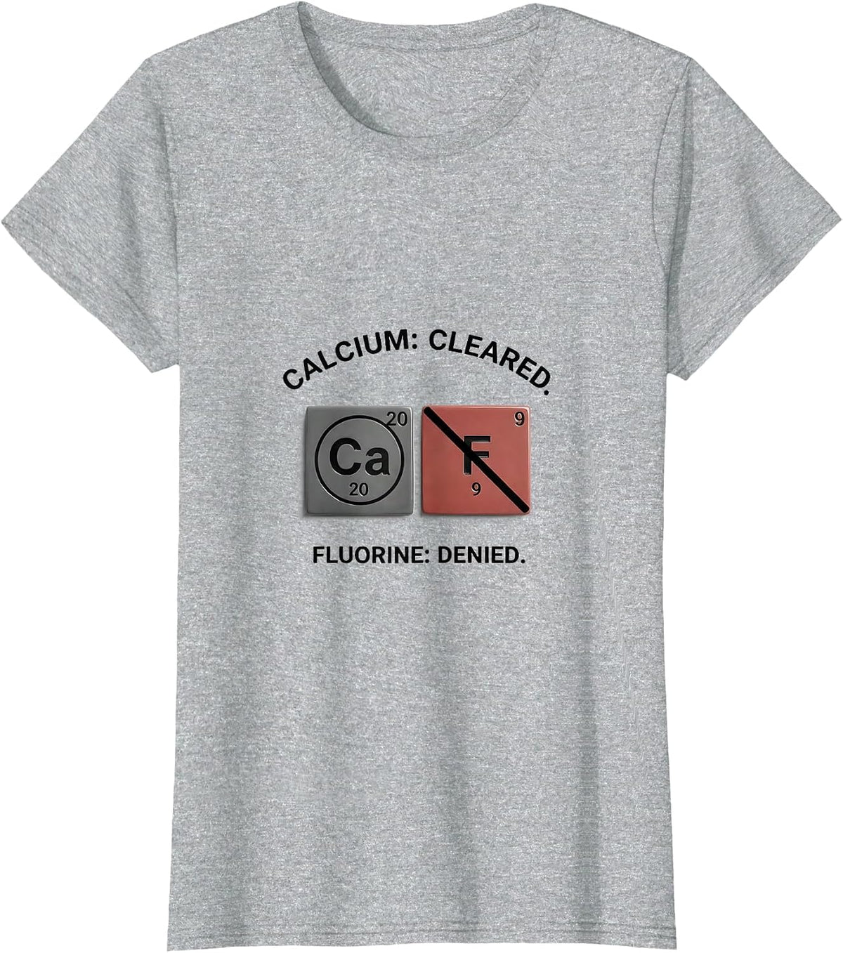 Women's Calcium: Cleared. Fluorine: Denied Funny Science Teacher T-Shirt - Heather Grey