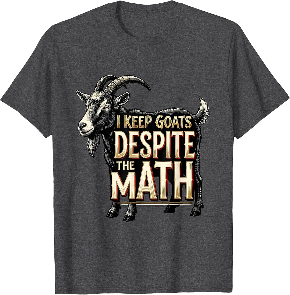 Men's I Keep Goats Despite The Math Funny Goat Farmer Animal Lover T-Shirt - Dark Heather Grey