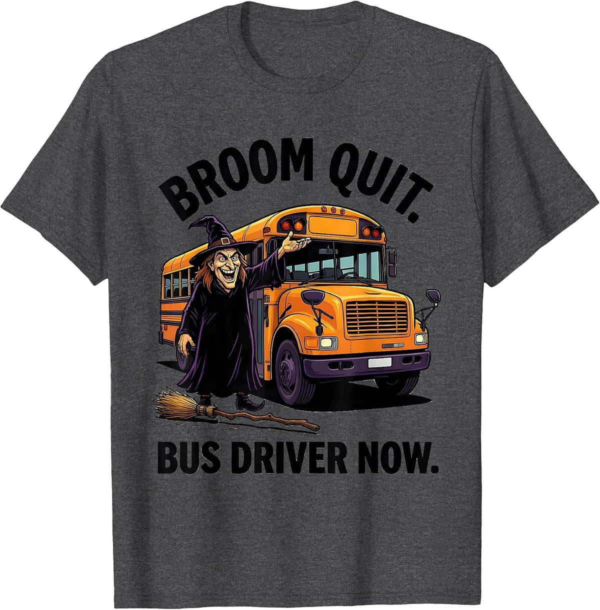 Broom Quit Bus Driver Now Funny Halloween Witch School Bus T-Shirt - Dark Heather Grey