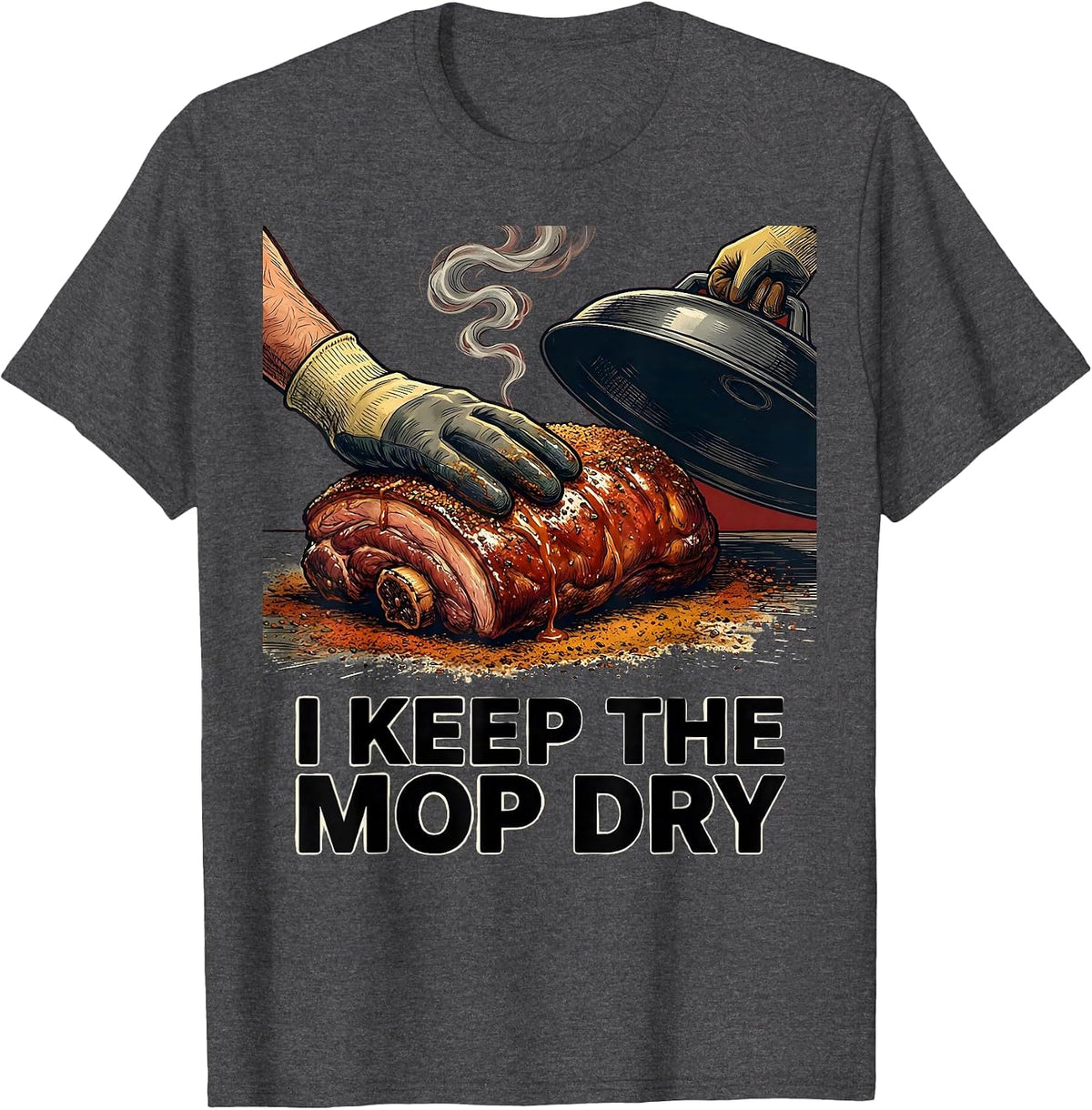 I Keep The Mop Dry Funny BBQ Grill Grilling Pit Master T-Shirt - Dark Heather Grey