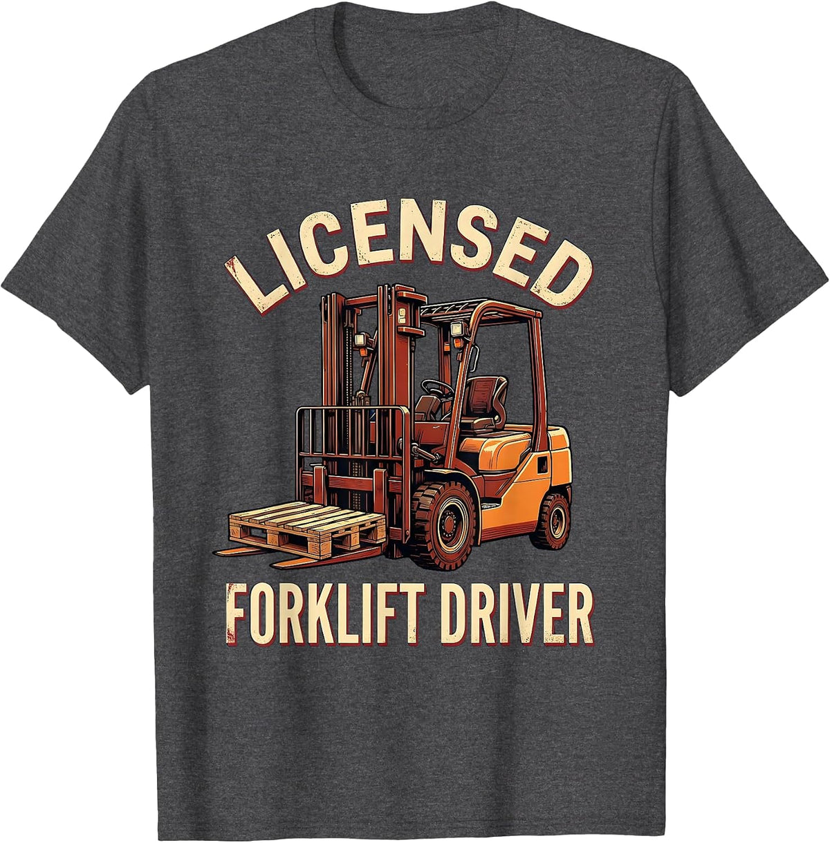 Licensed Forklift Driver Funny Forklift Operator Warehouse T-Shirt - Dark Heather Grey