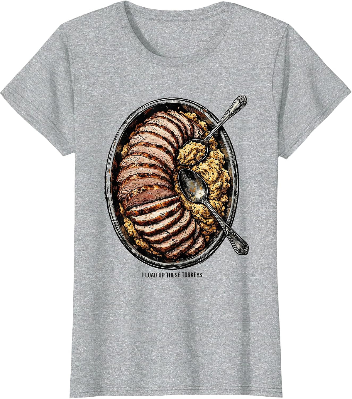 Women's I Load Up These Turkeys Funny Thanksgiving Turkey Day T-Shirt - Heather Grey