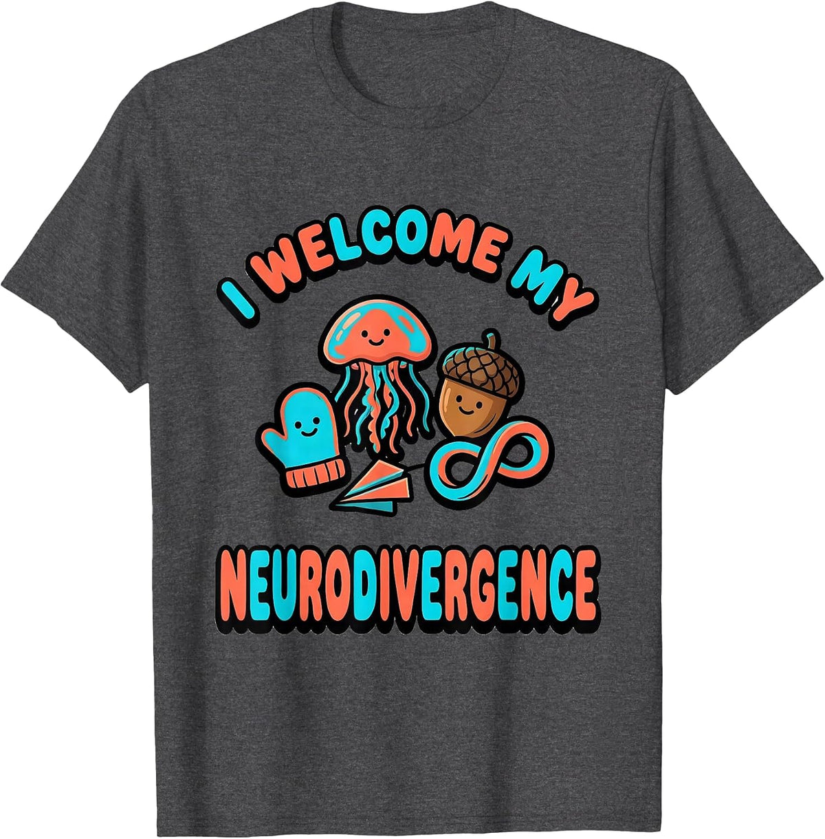 I Welcome My Neurodivergence Funny Neurodiversity Acceptance T-Shirt - Dark Heather Grey