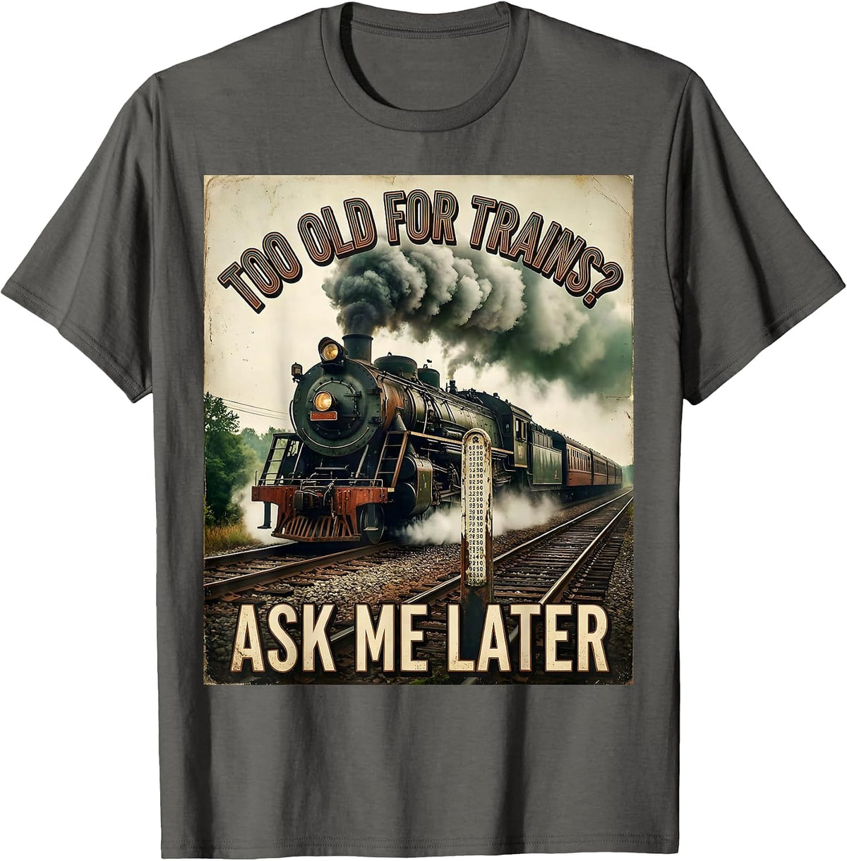 Too Old For Trains? Ask Me Later Vintage Steam Train T-Shirt - Asphalt Grey