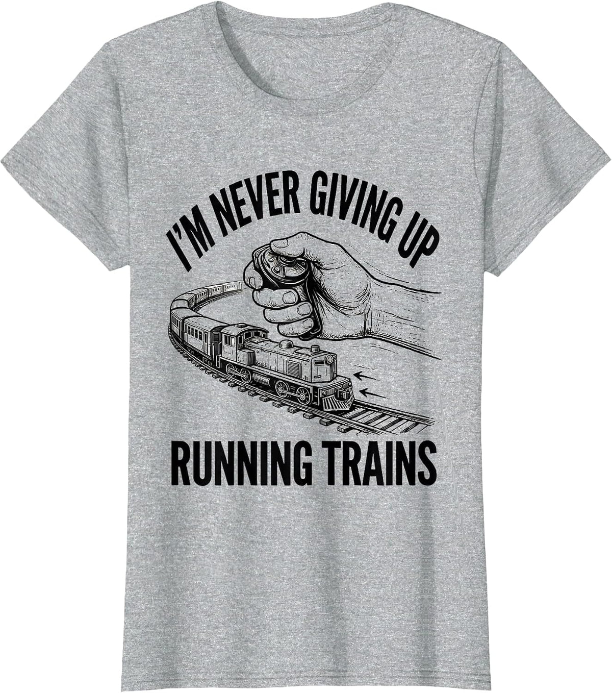 Women's I'm Never Giving Up Running Trains Funny Train Enthusiast T-Shirt - Heather Grey