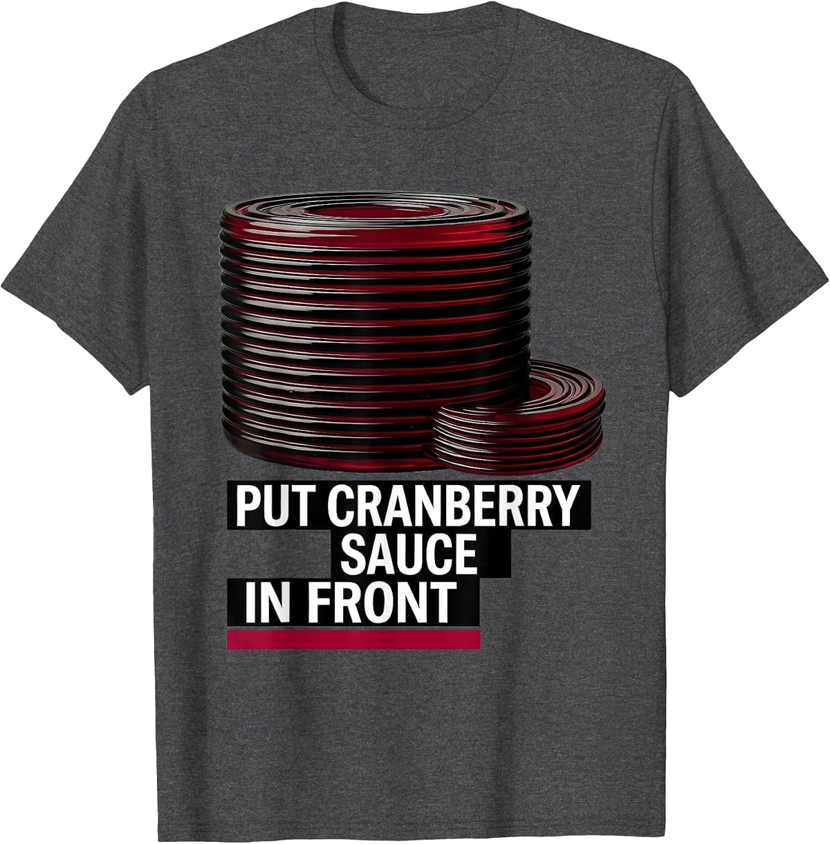 Men's Put Cranberry Sauce In Front Funny Thanksgiving Food Humor T-Shirt - Dark Heather Grey