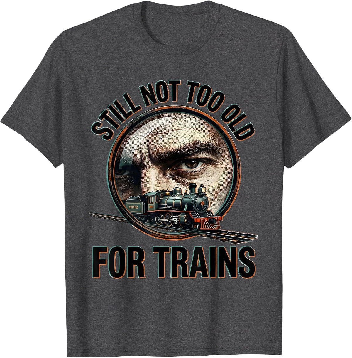 Still Not Too Old For Trains Funny Train Enthusiast Model T-Shirt - Dark Heather Grey