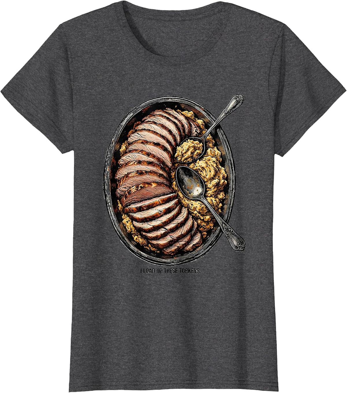 Women's I Load Up These Turkeys Funny Thanksgiving Turkey Day T-Shirt - Dark Heather Grey