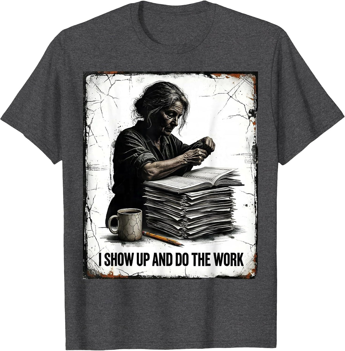 I Show Up And Do The Work Distressed Teacher Motivation T-Shirt - Dark Heather Grey