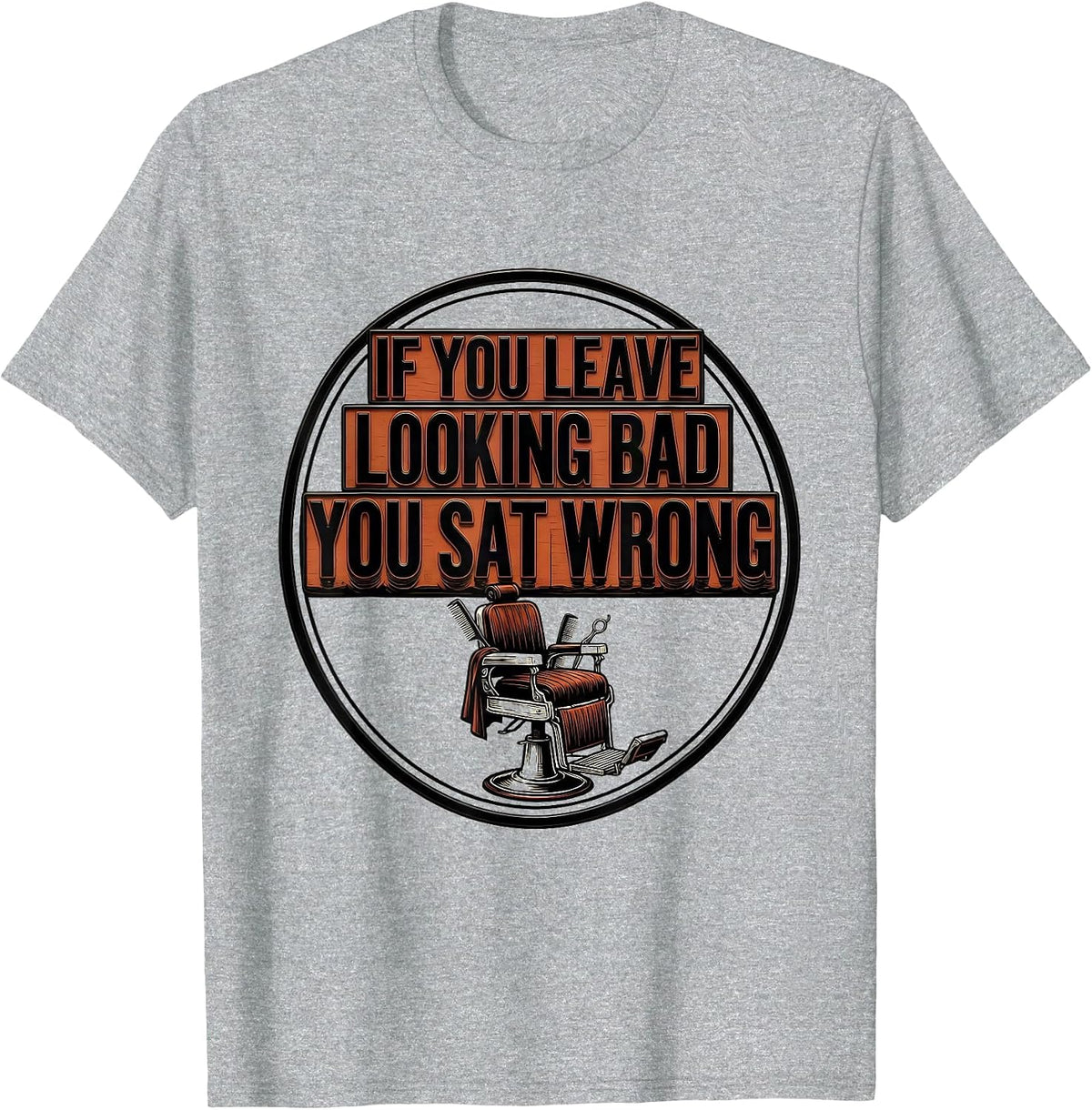 Men's If You Leave Looking Bad, You Sat Wrong Funny Barber T-Shirt - Heather Grey