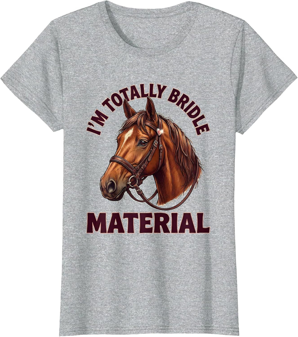 I'm Totally Bridle Material Funny Horse Lover Equestrian T-Shirt - Heather Grey