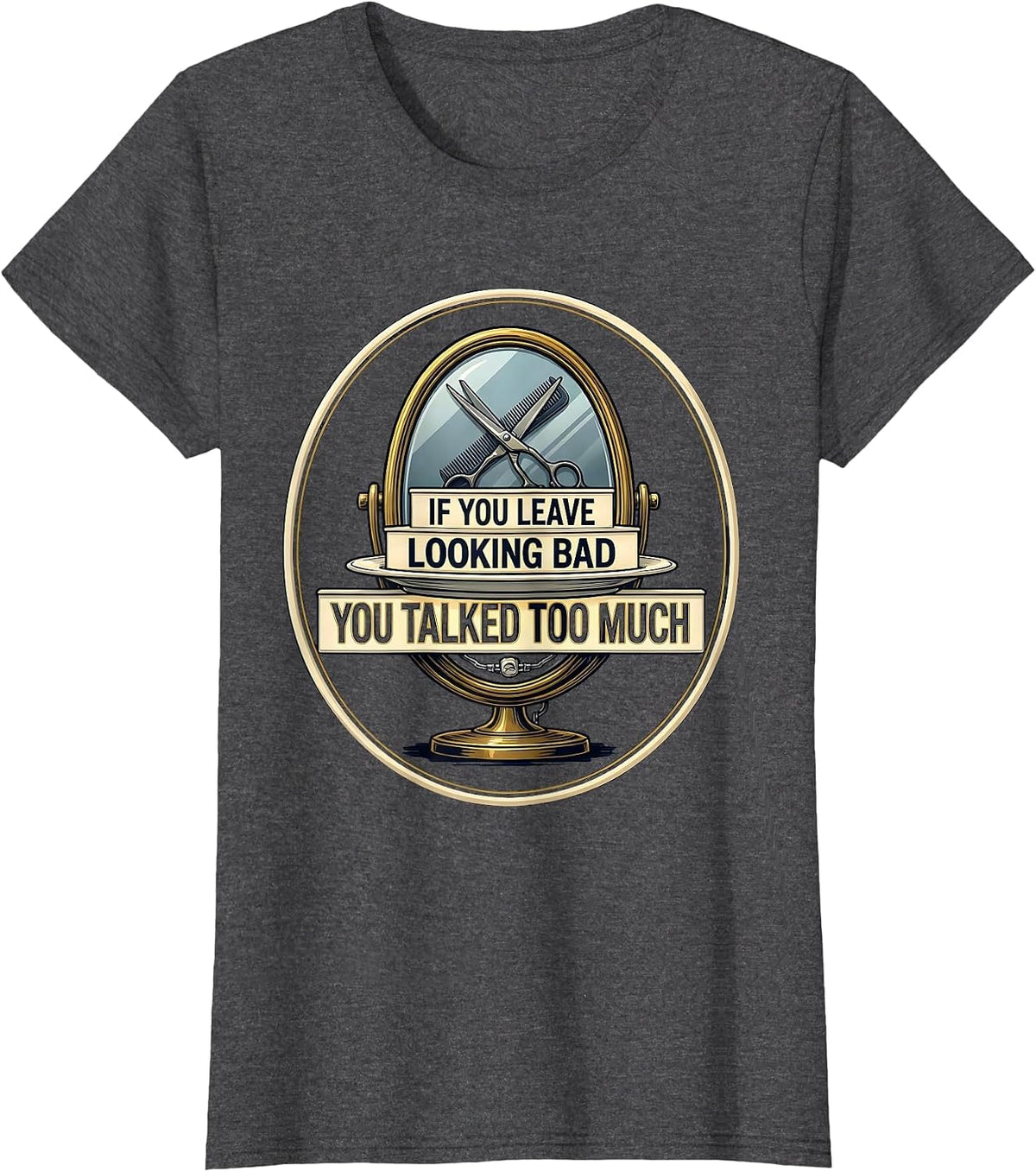 Women's If You Leave Looking Bad, You Talked Too Much Funny Barber T-Shirt - Dark Heather Grey