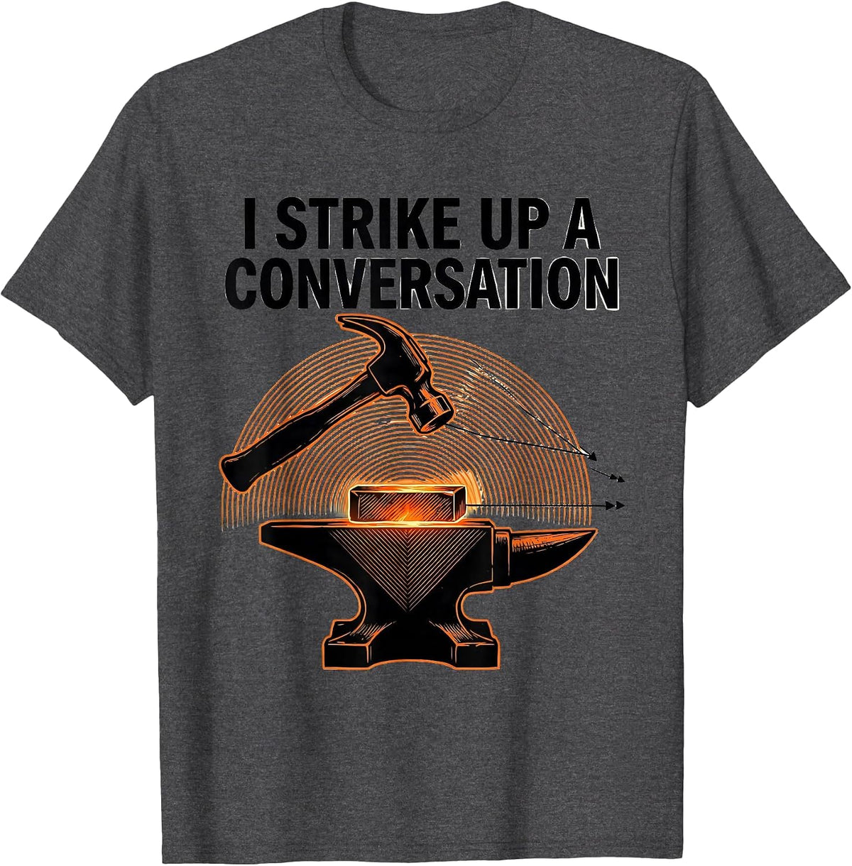 Men's I Strike Up A Conversation Funny Blacksmith Forge Hobbyist T-Shirt - Dark Heather Grey
