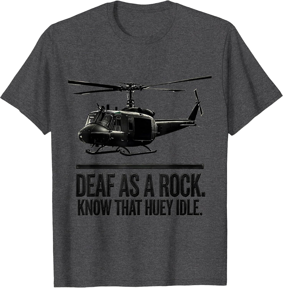 Men's Deaf As A Rock Know That Huey Idle Veteran Huey Pilot Gift T-Shirt - Dark Heather Grey