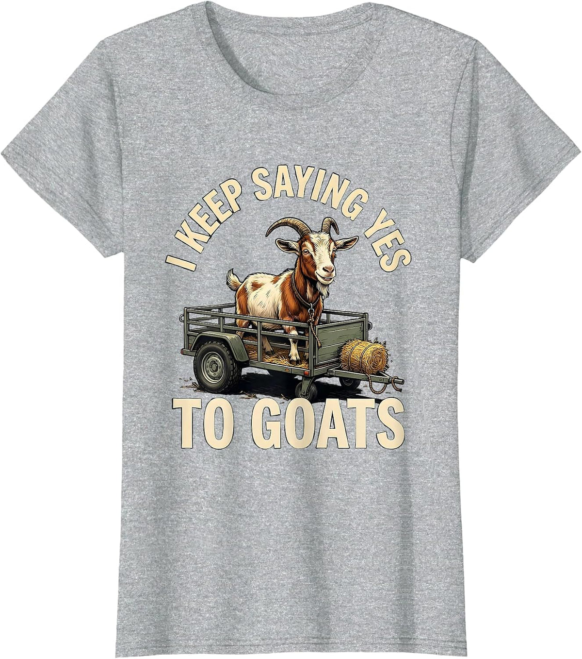 I Keep Saying Yes To Goats Funny Goat Lover Farmer Humor T-Shirt - Heather Grey