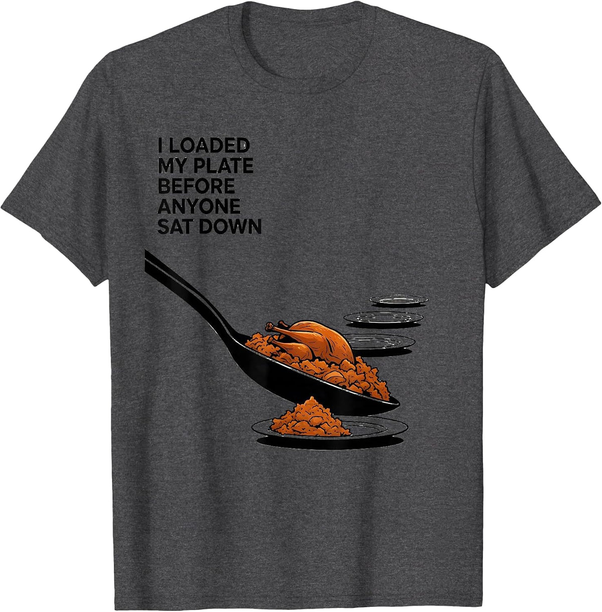 I Loaded My Plate Before Anyone Sat Down Funny Thanksgiving T-Shirt - Dark Heather Grey