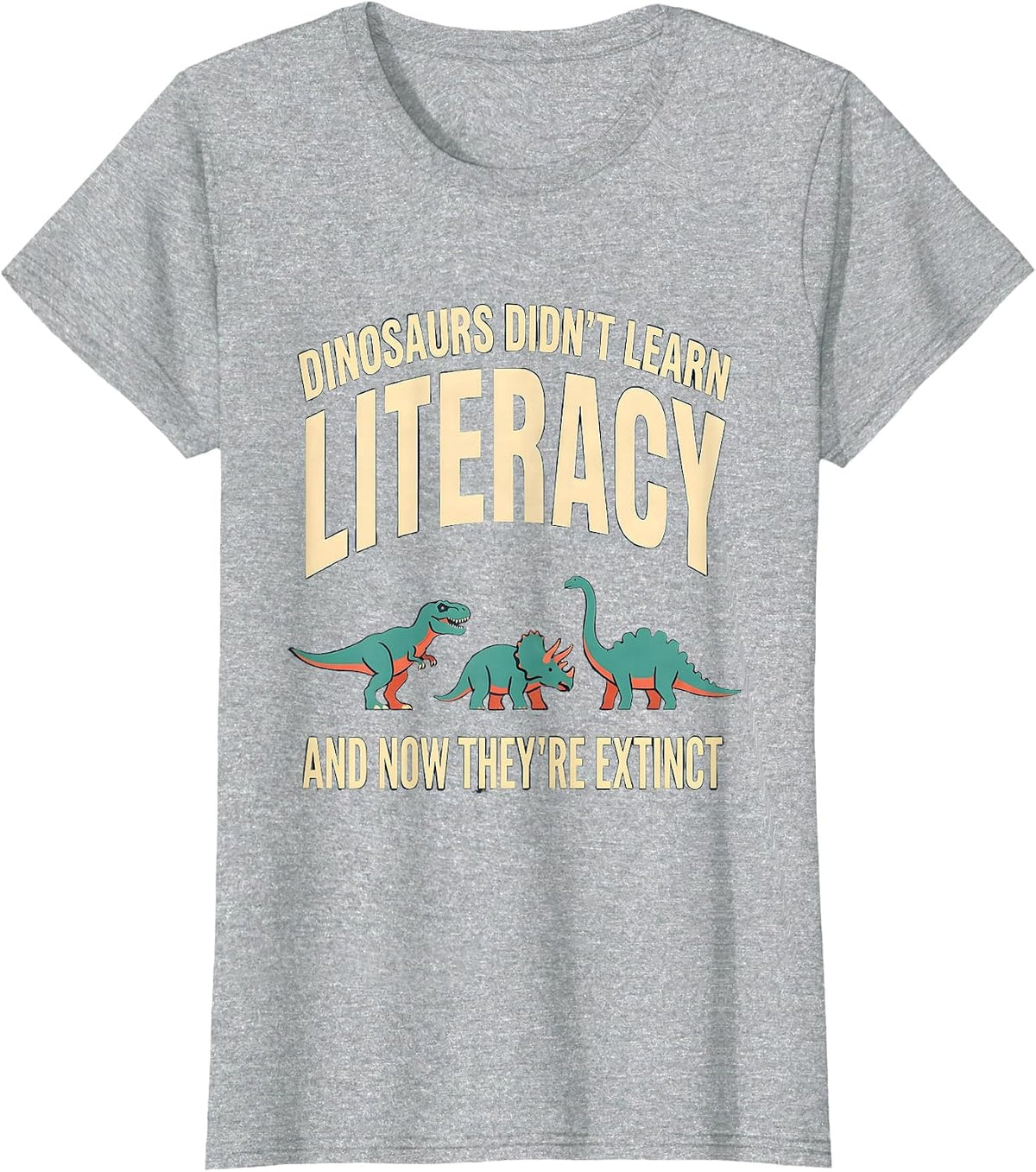 Dinosaurs Didn't Learn Literacy, And Now They're Extinct T-Shirt - Heather Grey