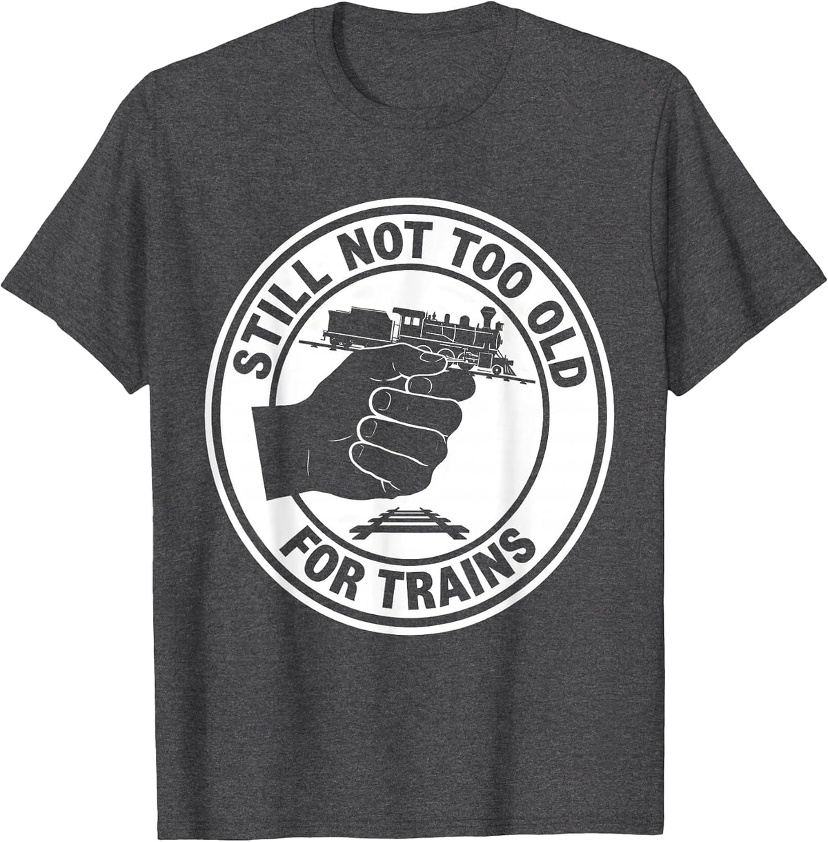Men's Still Not Too Old For Trains Funny Train Enthusiast Hobbyist T-Shirt - Dark Heather Grey