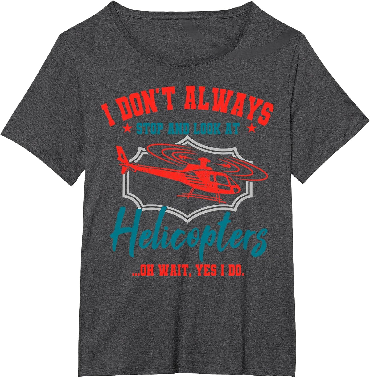 I Don't Always Stop and Look At Helicopters Copter Pilot T-Shirt - Dark Heather Grey