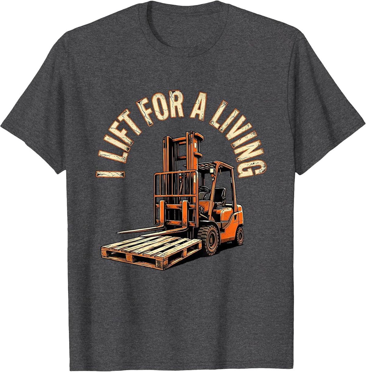 I Lift For A Living Distressed Funny Forklift Operator T-Shirt - Dark Heather Grey