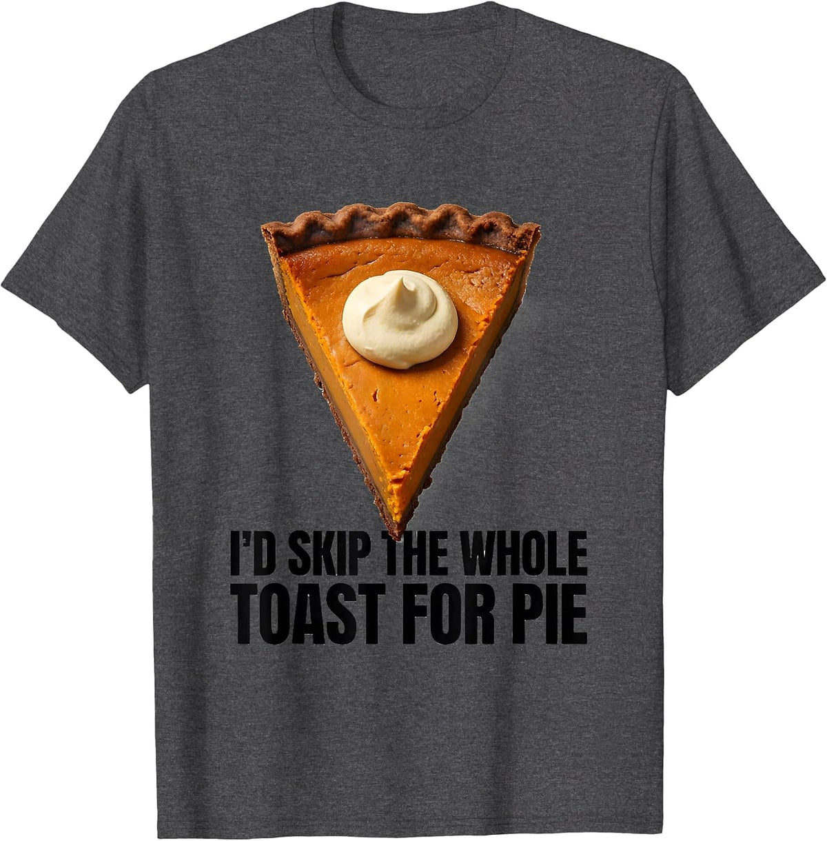 I'd Skip The Whole Toast For Pie Funny Thanksgiving Pumpkin T-Shirt - Dark Heather Grey