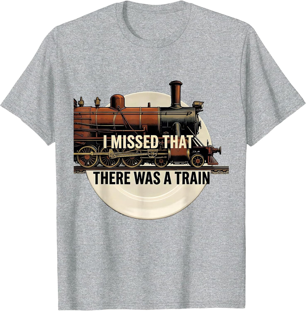 Men's I Missed That, There Was A Train Funny Train Enthusiast T-Shirt - Heather Grey