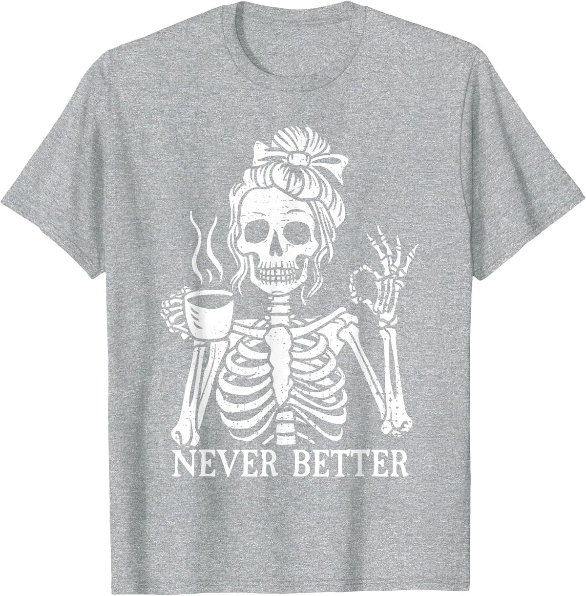 Messy Bun Drinking Coffee for Women Never Better Skeleton T-Shirt - Heather Grey