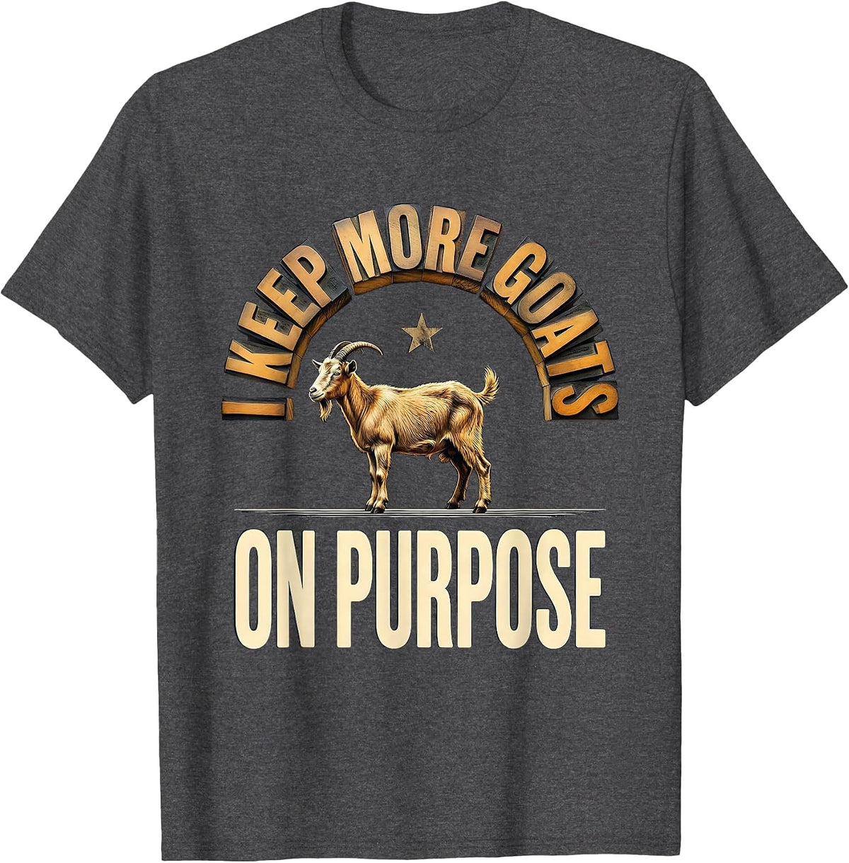 I Keep More Goats On Purpose Funny Goat Lover Farmer Gift T-Shirt - Dark Heather Grey