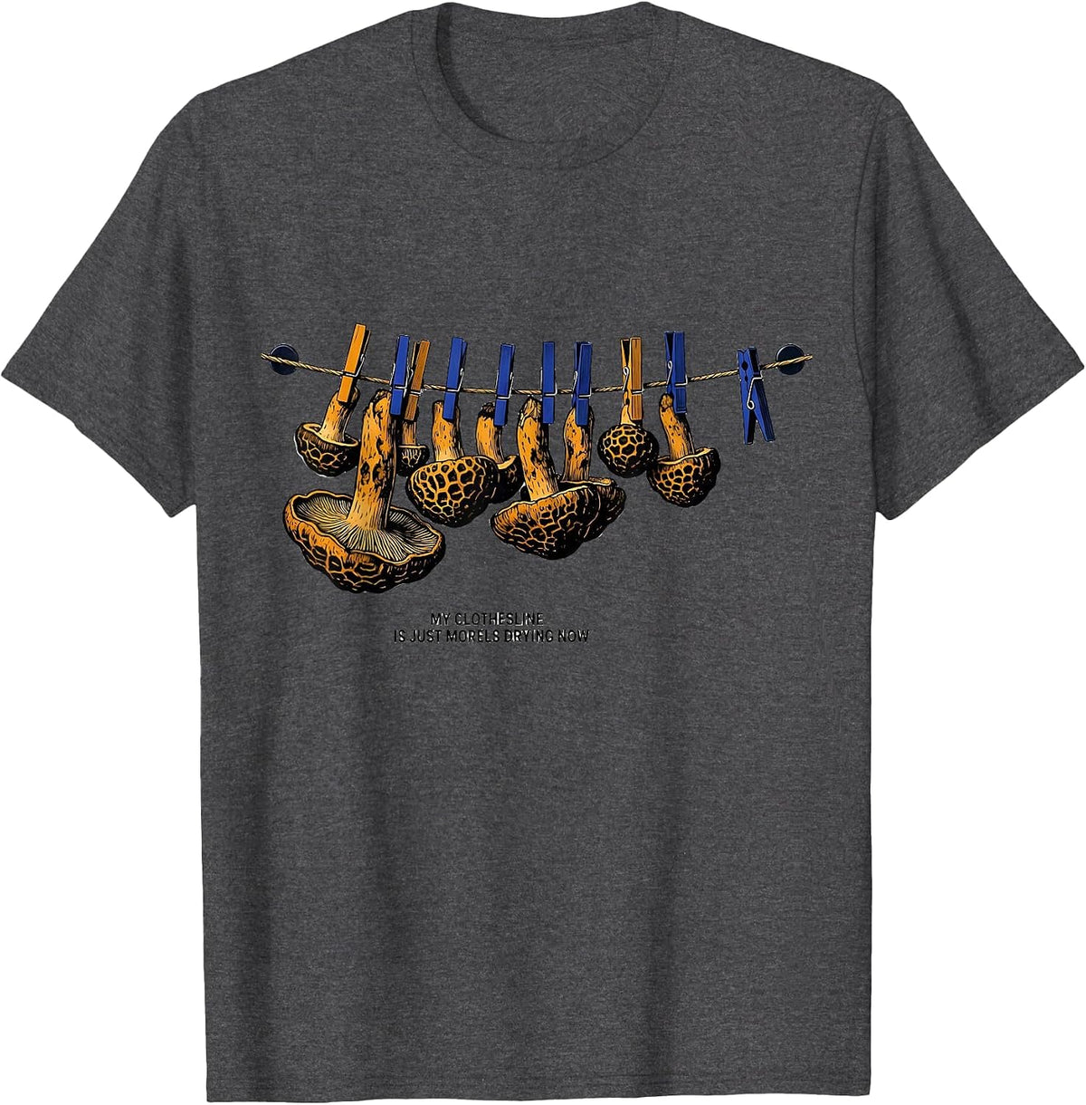 My Clothesline Is Just Morels Drying Now Funny T-Shirt - Dark Heather Grey