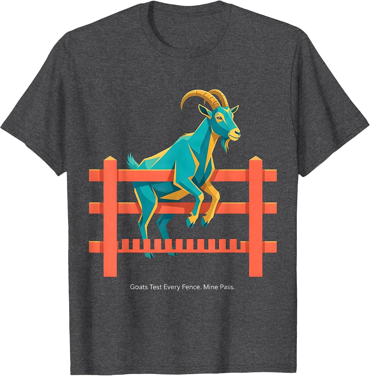 Goats Test Every Fence Mine Pass Funny Goat Lover Farmer T-Shirt - Dark Heather Grey