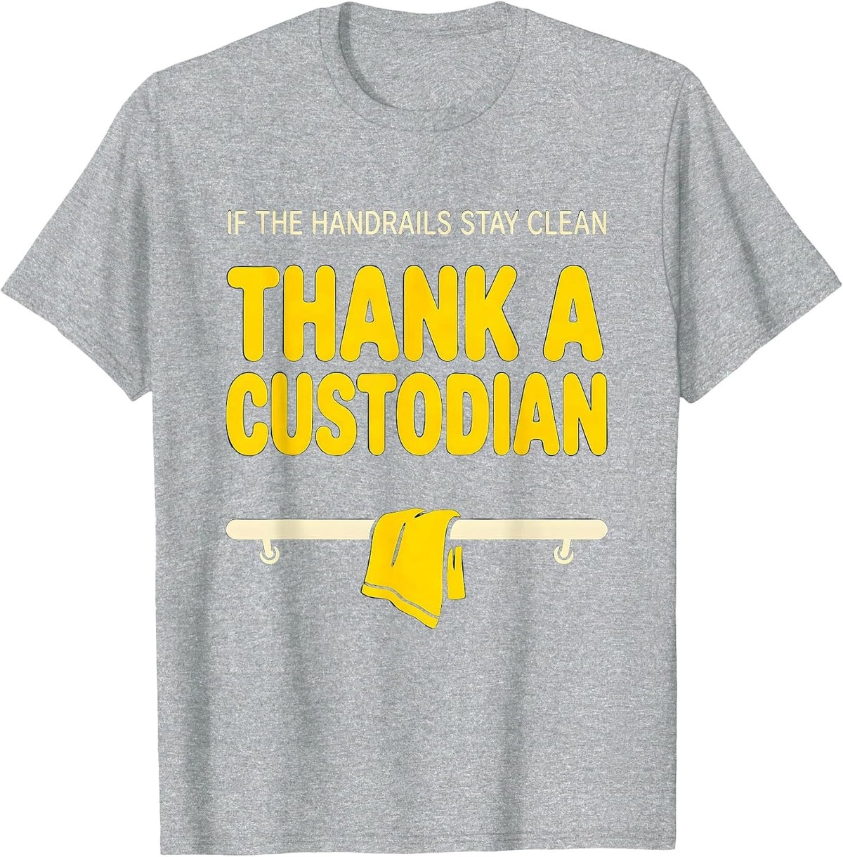 Men's If The Handrails Stay Clean Thank A Custodian Funny T-Shirt - Heather Grey