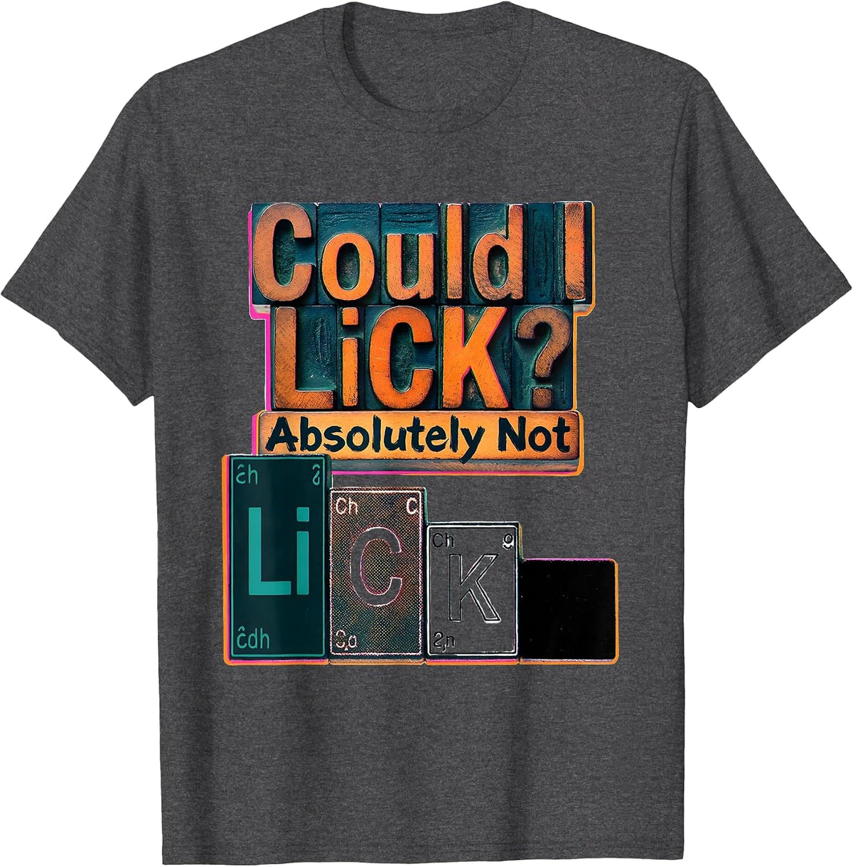 Could I Li C K Absolutely Not Funny Periodic Table Science T-Shirt - Dark Heather Grey