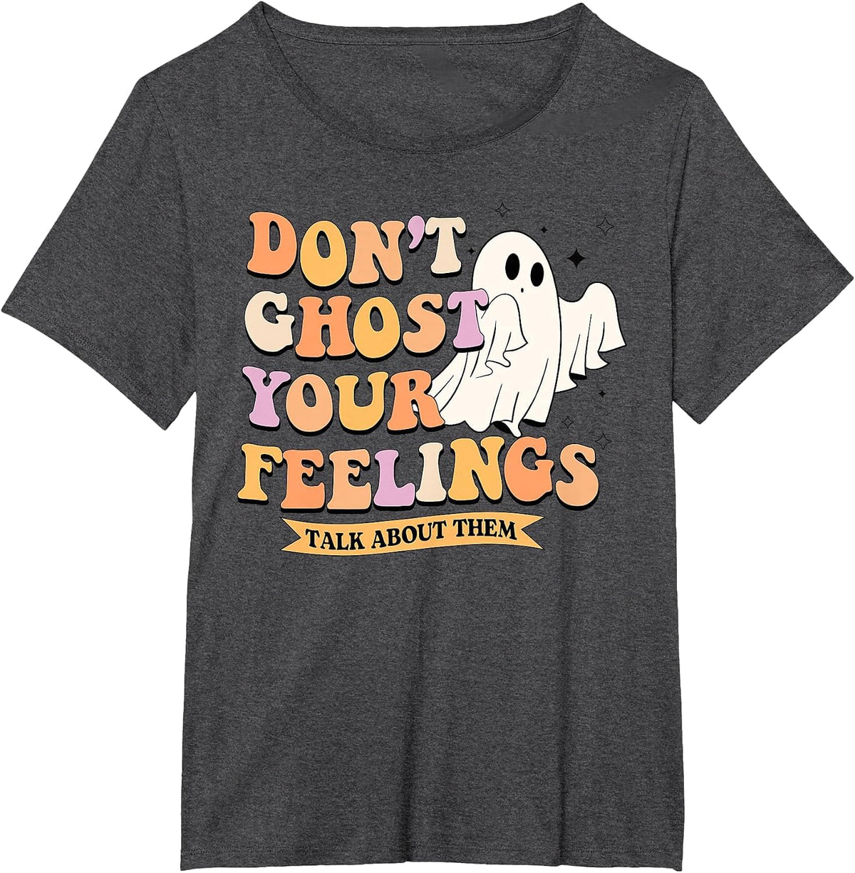 Don't Ghost Your Feelings Talk About Them Halloween Ghost T-Shirt - Dark Heather Grey