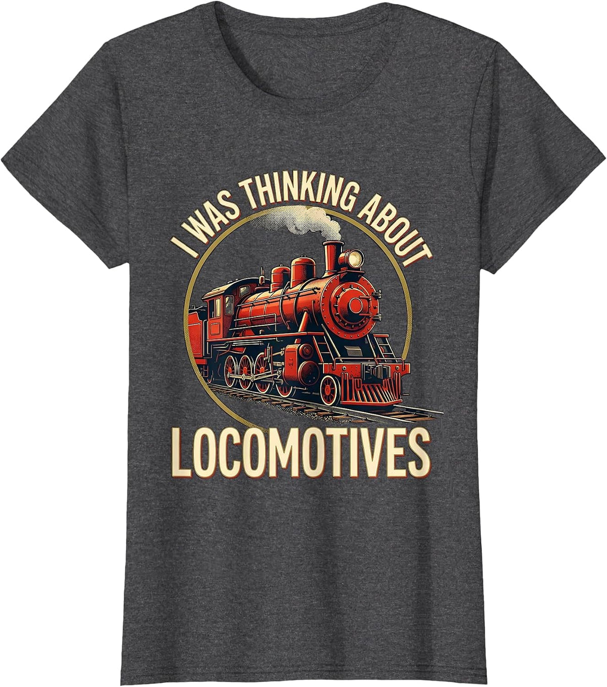 Women's I Was Thinking About Locomotives Funny Train Enthusiast T-Shirt - Dark Heather Grey