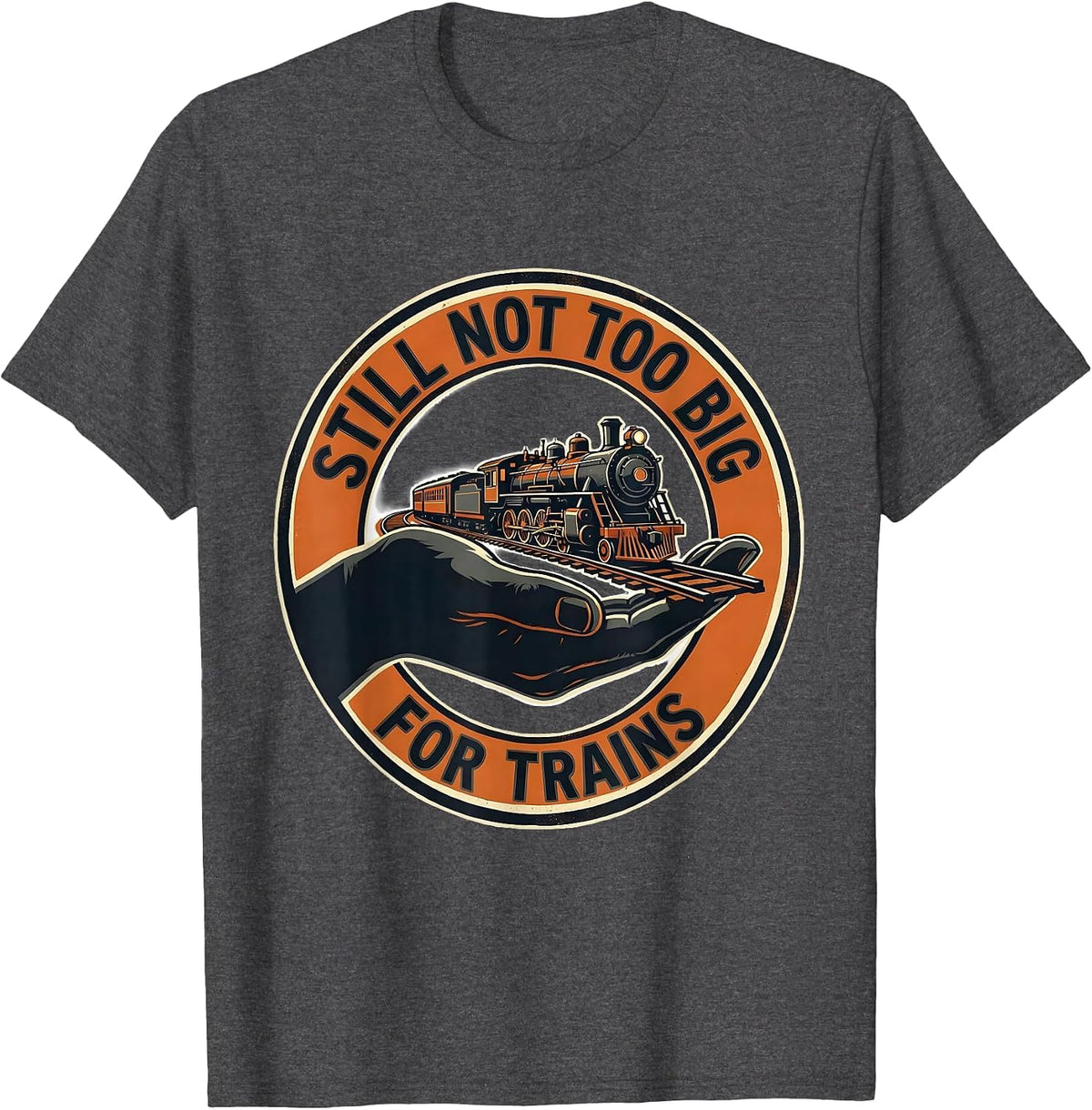 Men's Still Not Too Big For Trains Funny Train Enthusiast Model T-Shirt - Dark Heather Grey