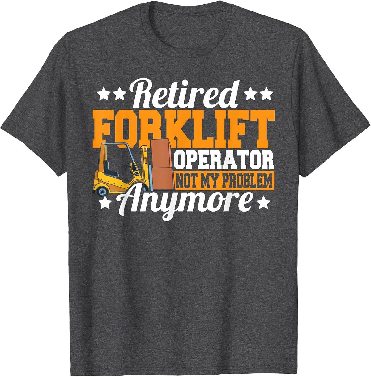 Retired Forklift Operator Not My Problem Forklift Driver T-Shirt - Dark Heather Grey