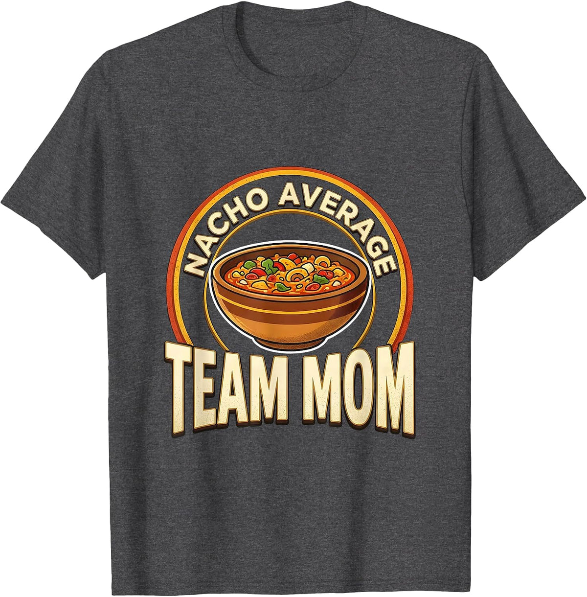 Nacho Average Team Mom Cinco De Mayo Mexican Role Humor T-Shirt - Dark Heather Grey