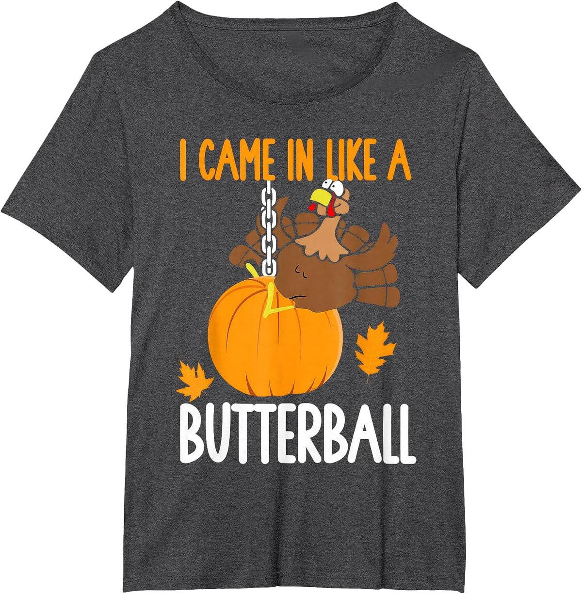 I Came in Like A Butterball Thanksgiving T-Shirt - Dark Heather Grey