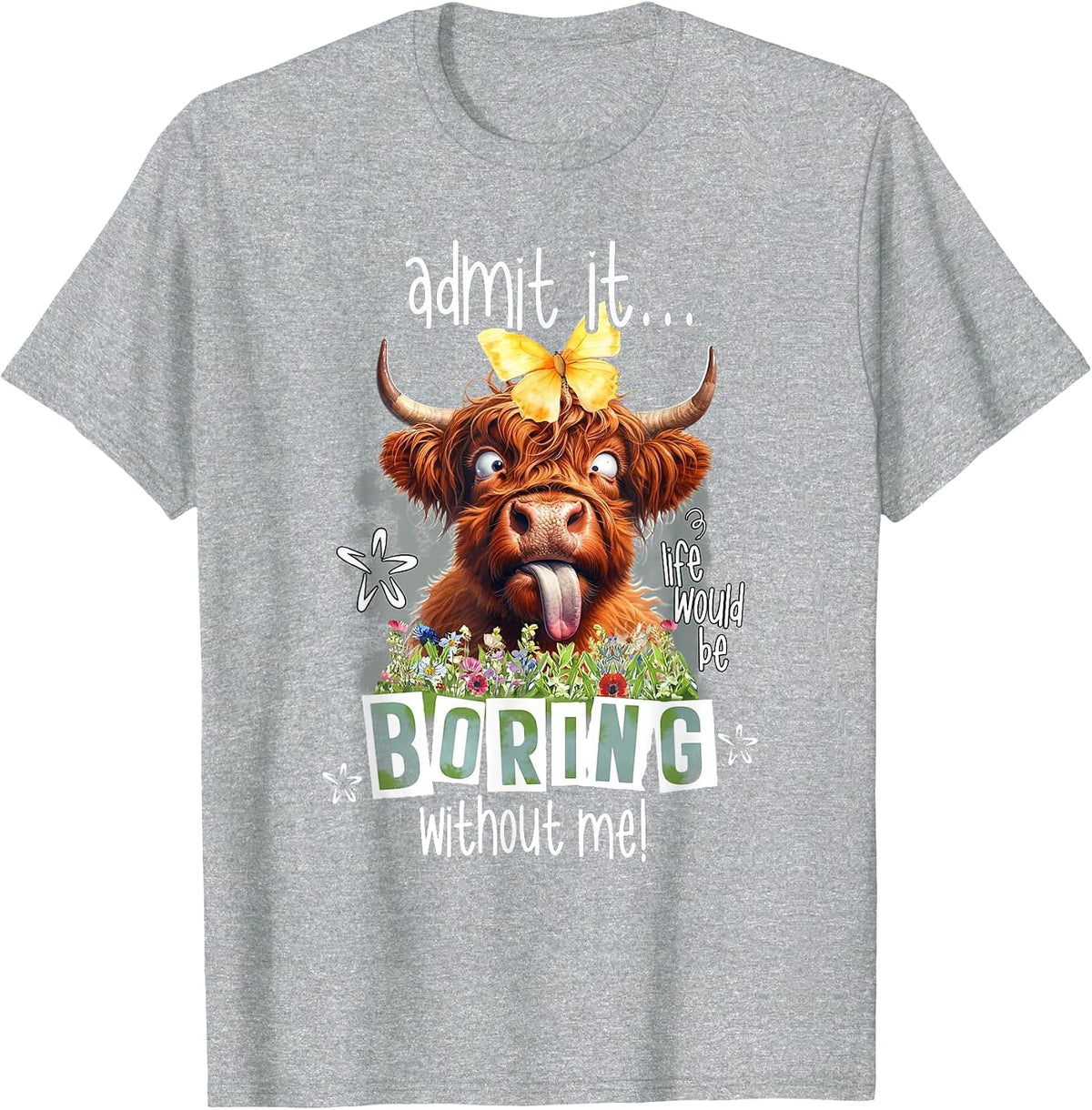 Admit It Life Would Be Boring Without Me Funny Highland Cow T-Shirt - Heather Grey