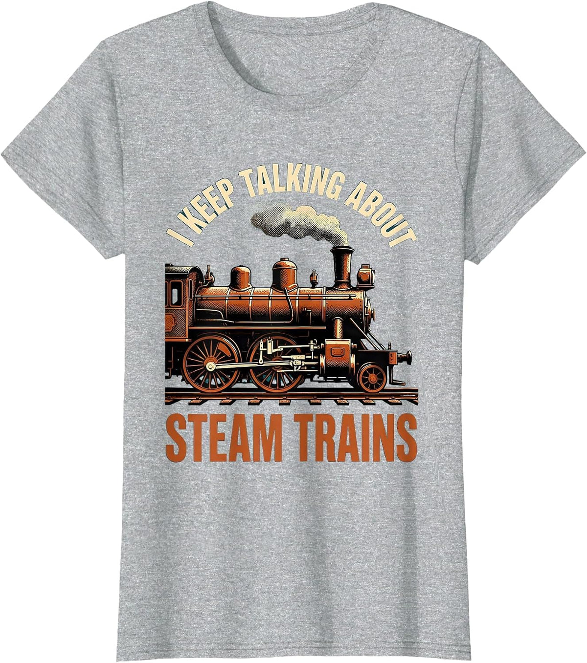 I Keep Talking About Steam Trains Funny Train Enthusiast T-Shirt - Heather Grey