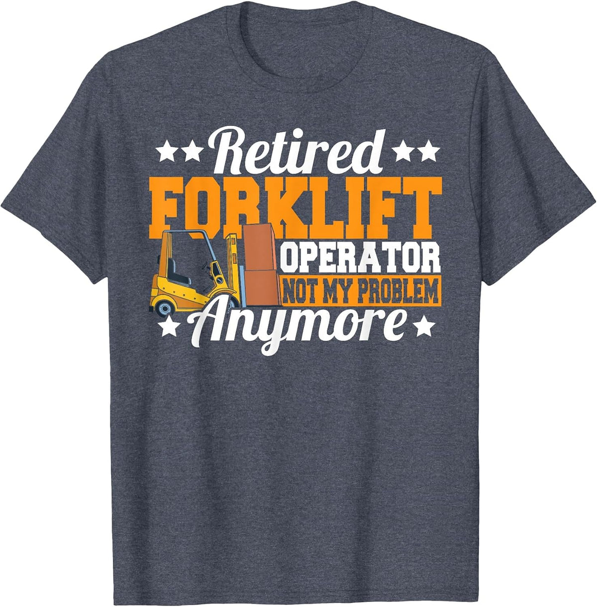 Retired Forklift Operator Not My Problem Forklift Driver T-Shirt - Heather Blue