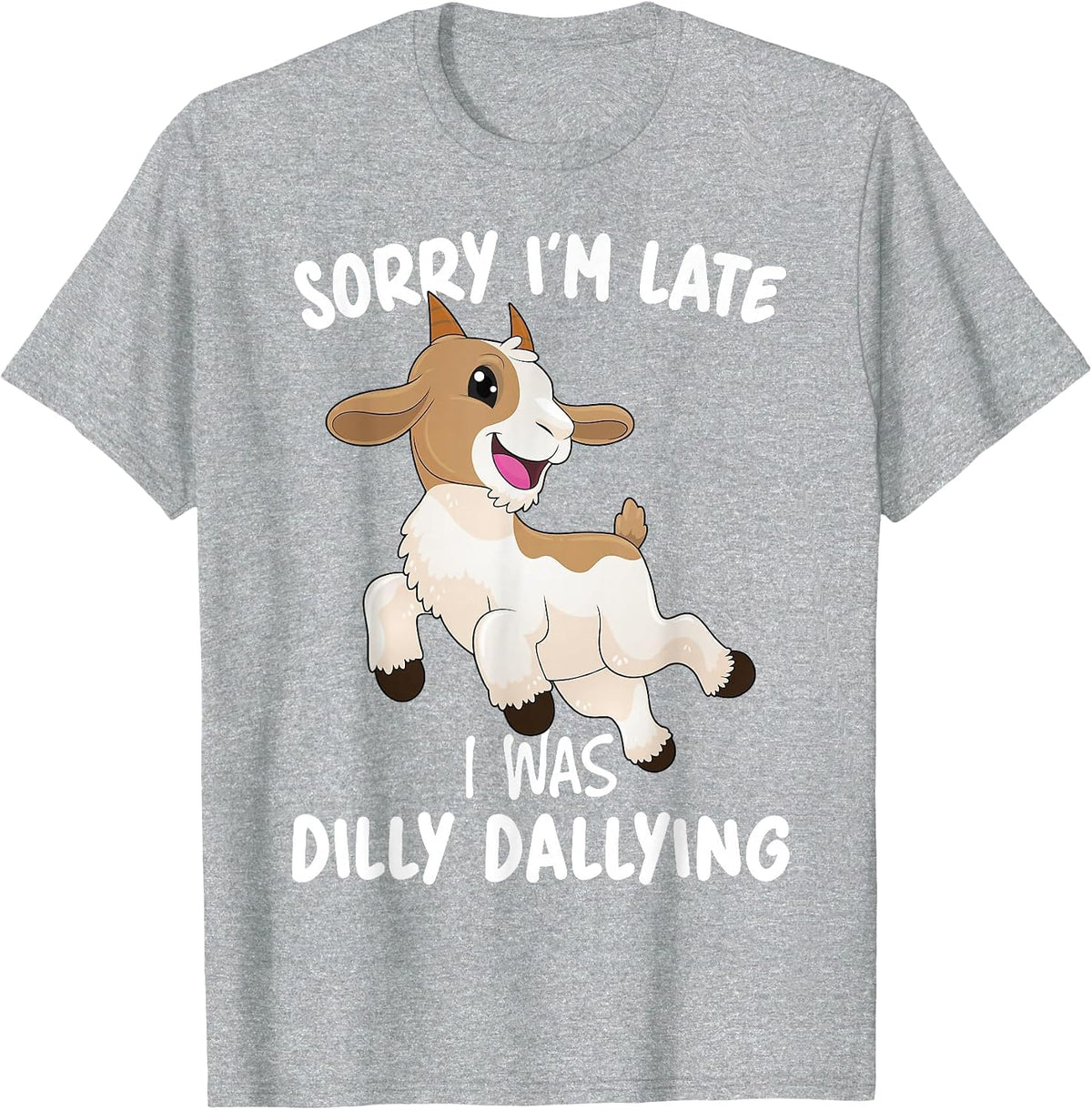 Funny Goat Farmer Sorry I'm Late I was Dilly Dallying T-Shirt - Heather Grey