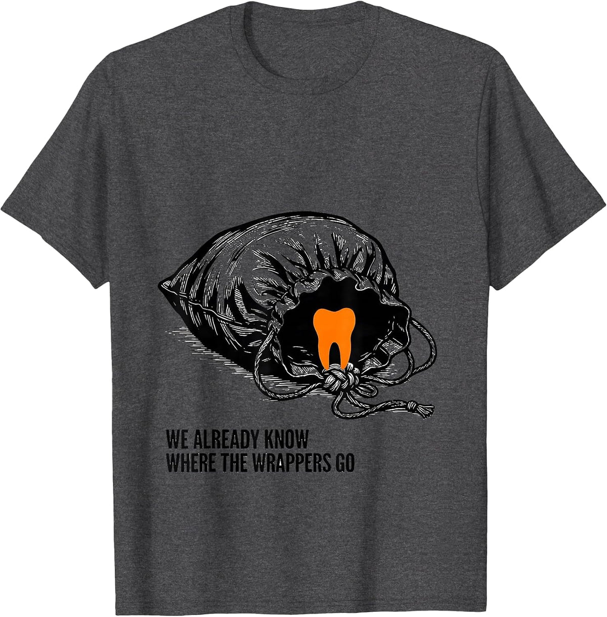 We Already Know Where The Wrappers Go Dental Squad Halloween T-Shirt - Dark Heather Grey